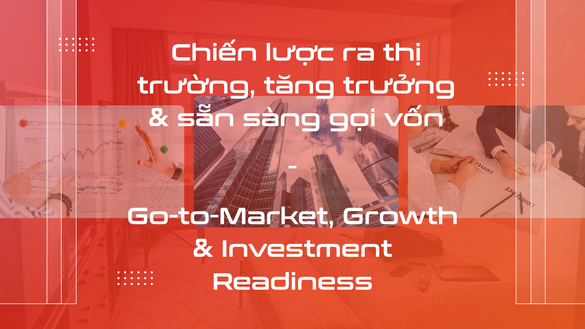 Chiến lược ra thị trường, tăng trưởng & sẵn sàng gọi vốn